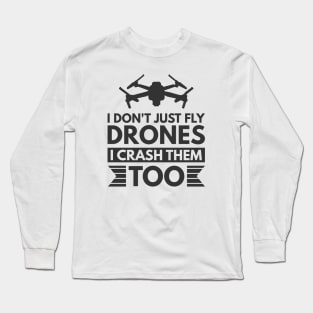 I don't just fly drones I crash them too Long Sleeve T-Shirt